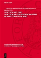Deutsche Akademie Der Wissenschaften Zu Berlin, . . . Deutsche Akademie der Wissenschaften zu Berlin - Wirtschaft und Wirtschaftswissenschaften in Westdeutschland