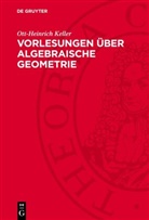 Ott-Heinrich Keller - Vorlesungen über algebraische Geometrie