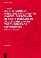 Galenus, . . . Galenus, Malcolm Lyons - On the Parts of Medicine. On Cohesive Causes. On Regimen in Acute Diseases in Accordance with the Theories of Hippocrates