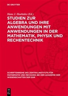 Hans J. Hoehnke - Studien zur Algebra und ihre Anwendungen mit Anwendungen in der Mathematik, Physik und Rechentechnik