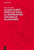 Horst Drechsler - Le Sud-Ouest africain sous la domination coloniale allemande