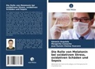 Margarita Camacho, Génesis Urquiola, Vielma Guevar, José Ramón Vielma Guevara - Die Rolle von Melatonin bei oxidativem Stress, oxidativen Schäden und Sepsis