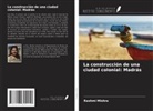 Rashmi Mishra - La construcción de una ciudad colonial: Madrás