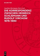 Christian Andree, Luise Hallof, Joachim Herrmann, Evelin Maaß - Die Korrespondenz zwischen Heinrich Schliemann und Rudolf Virchow 1876-1890