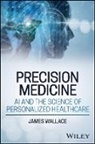 James Wallace, James (Harvard Business School) Wallace, James (U S Military Academy Harvard Busin Wallace - Precision Medicine, Ai and the Science of Personalized Healthcare