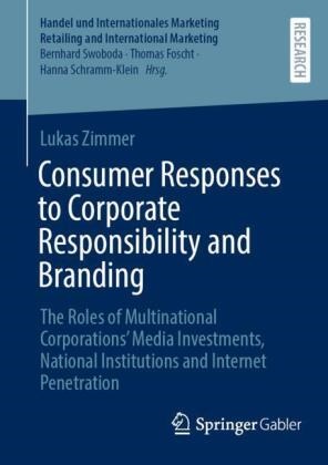 Lukas Zimmer - Consumer Responses to Corporate Responsibility and Branding - The Roles of Multinational Corporations' Media Investments, National Institutions and Internet Penetration