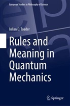Iulian D Toader, Iulian D. Toader - Rules and Meaning in Quantum Mechanics