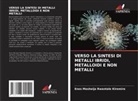 Enos Masheija Rwantale Kiremire - VERSO LA SINTESI DI METALLI IBRIDI, METALLOIDI E NON METALLI