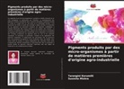Tarangini Korumilli, Susmita Mishra - Pigments produits par des micro-organismes à partir de matières premières d'origine agro-industrielle