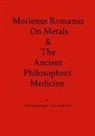 Morienus Romanus, Christopher Templesage - Morienus Romanus On Metals, and The Ancient Philosophers' Medicine A Templesage Translation