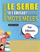 Lingua Classics - APPRENDRE LE SERBE EN S'AMUSANT GRÂCE AUX MOTS MÊLÉS - POUR DÉBUTANTS - Découvrez Comment Améliorer Son Vocabulaire Avec 2000 Mots Cachés Et S'entraîner À La Maison - 100 Grilles De Jeux - Matériel Pédagogique Et Cahier D'activités