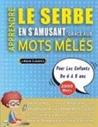 Lingua Classics - APPRENDRE LE SERBE EN S'AMUSANT GRÂCE AUX MOTS MÊLÉS - POUR LES ENFANTS DE 6 À 8 ANS - Découvrez Comment Améliorer Son Vocabulaire Avec 2000 Mots Cachés Et S'entraîner À La Maison - 100 Grilles De Jeux - Matériel Pédagogique Et Cahier D'activités
