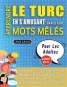 Lingua Classics - APPRENDRE LE TURC EN S'AMUSANT GRÂCE AUX MOTS MÊLÉS - POUR LES ADULTES - Découvrez Comment Améliorer Son Vocabulaire Avec 2000 Mots Cachés Et S'entraîner À La Maison - 100 Grilles De Jeux - Matériel Pédagogique Et Cahier D'activités