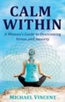 Michael Vincent - Calm Within A Woman's Guide to Overcoming Anxiety and Stress
