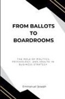 Joseph - From Ballots to Boardrooms, The Role of Politics, Psychology, and Health in Business Strategy