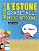 Lingua Classics - IMPARA L'ESTONE GRAZIE ALLE PAROLE INTRECCIATE - PER ADULTI - Scopri Come Migliorare Il Tuo Vocabolario Con 2000 Crucipuzzle e Pratica a Casa - 100 Griglie Di Gioco - Materiale Didattico e Libretto Di Attività