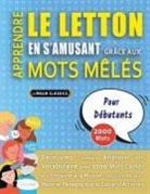 Lingua Classics - APPRENDRE LE LETTON EN S'AMUSANT GRÂCE AUX MOTS MÊLÉS - POUR DÉBUTANTS - Découvrez Comment Améliorer Son Vocabulaire Avec 2000 Mots Cachés Et S'entraîner À La Maison - 100 Grilles De Jeux - Matériel Pédagogique Et Cahier D'activités
