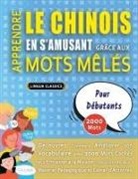 Lingua Classics - APPRENDRE LE CHINOIS EN S'AMUSANT GRÂCE AUX MOTS MÊLÉS - POUR DÉBUTANTS - Découvrez Comment Améliorer Son Vocabulaire Avec 2000 Mots Cachés Et S'entraîner À La Maison - 100 Grilles De Jeux - Matériel Pédagogique Et Cahier D'activités