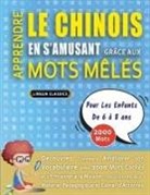 Lingua Classics - APPRENDRE LE CHINOIS EN S'AMUSANT GRÂCE AUX MOTS MÊLÉS - POUR LES ENFANTS DE 6 À 8 ANS - Découvrez Comment Améliorer Son Vocabulaire Avec 2000 Mots Cachés Et S'entraîner À La Maison - 100 Grilles De Jeux - Matériel Pédagogique Et Cahier D'activités