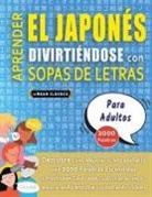 Lingua Classics - APRENDER EL JAPONÉS DIVIRTIÉNDOSE CON SOPAS DE LETRAS - PARA ADULTOS - Descubre Cómo Mejorar tu Vocabulario con 2000 Palabras Escondidas y Practica en Casa - 100 Cuadrículas de Juego - Material de Aprendizaje y Folleto de Actividades
