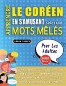 Lingua Classics - APPRENDRE LE CORÉEN EN S'AMUSANT GRÂCE AUX MOTS MÊLÉS - POUR LES ADULTES - Découvrez Comment Améliorer Son Vocabulaire Avec 2000 Mots Cachés Et S'entraîner À La Maison - 100 Grilles De Jeux - Matériel Pédagogique Et Cahier D'activités
