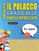 Lingua Classics - IMPARA IL POLACCO GRAZIE ALLE PAROLE INTRECCIATE - PER ADULTI - Scopri Come Migliorare Il Tuo Vocabolario Con 2000 Crucipuzzle e Pratica a Casa - 100 Griglie Di Gioco - Materiale Didattico e Libretto Di Attività