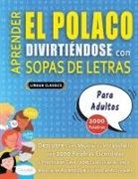 Lingua Classics - APRENDER EL POLACO DIVIRTIÉNDOSE CON SOPAS DE LETRAS - PARA ADULTOS - Descubre Cómo Mejorar tu Vocabulario con 2000 Palabras Escondidas y Practica en Casa - 100 Cuadrículas de Juego - Material de Aprendizaje y Folleto de Actividades