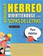 Lingua Classics - APRENDER HEBREO DIVIRTIÉNDOSE CON SOPAS DE LETRAS - PARA ADULTOS - Descubre Cómo Mejorar tu Vocabulario con 2000 Palabras Escondidas y Practica en Casa - 100 Cuadrículas de Juego - Material de Aprendizaje y Folleto de Actividades