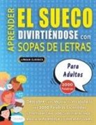 Lingua Classics - APRENDER EL SUECO DIVIRTIÉNDOSE CON SOPAS DE LETRAS - PARA ADULTOS - Descubre Cómo Mejorar tu Vocabulario con 2000 Palabras Escondidas y Practica en Casa - 100 Cuadrículas de Juego - Material de Aprendizaje y Folleto de Actividades