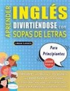 Lingua Classics - APRENDER INGLÉS DIVIRTIÉNDOSE CON SOPAS DE LETRAS - PARA PRINCIPIANTES - Descubre Cómo Mejorar tu Vocabulario con 2000 Palabras Escondidas y Practica en Casa - 100 Cuadrículas de Juego - Material de Aprendizaje y Folleto de Actividades