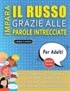 Lingua Classics - IMPARA IL RUSSO GRAZIE ALLE PAROLE INTRECCIATE - PER ADULTI - Scopri Come Migliorare Il Tuo Vocabolario Con 2000 Crucipuzzle e Pratica a Casa - 100 Griglie Di Gioco - Materiale Didattico e Libretto Di Attività