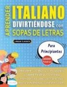 Lingua Classics - APRENDER ITALIANO DIVIRTIÉNDOSE CON SOPAS DE LETRAS - PARA PRINCIPIANTES - Descubre Cómo Mejorar tu Vocabulario con 2000 Palabras Escondidas y Practica en Casa - 100 Cuadrículas de Juego - Material de Aprendizaje y Folleto de Actividades