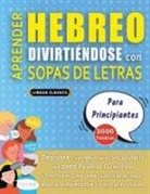 Lingua Classics - APRENDER HEBREO DIVIRTIÉNDOSE CON SOPAS DE LETRAS - PARA PRINCIPIANTES - Descubre Cómo Mejorar tu Vocabulario con 2000 Palabras Escondidas y Practica en Casa - 100 Cuadrículas de Juego - Material de Aprendizaje y Folleto de Actividades