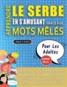 Lingua Classics - APPRENDRE LE SERBE EN S'AMUSANT GRÂCE AUX MOTS MÊLÉS - POUR LES ADULTES - Découvrez Comment Améliorer Son Vocabulaire Avec 2000 Mots Cachés Et S'entraîner À La Maison - 100 Grilles De Jeux - Matériel Pédagogique Et Cahier D'activités