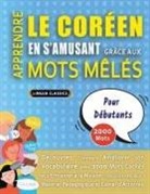 Lingua Classics - APPRENDRE LE CORÉEN EN S'AMUSANT GRÂCE AUX MOTS MÊLÉS - POUR DÉBUTANTS - Découvrez Comment Améliorer Son Vocabulaire Avec 2000 Mots Cachés Et S'entraîner À La Maison - 100 Grilles De Jeux - Matériel Pédagogique Et Cahier D'activités