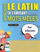 Lingua Classics - APPRENDRE LE LATIN EN S'AMUSANT GRÂCE AUX MOTS MÊLÉS - POUR DÉBUTANTS - Découvrez Comment Améliorer Son Vocabulaire Avec 2000 Mots Cachés Et S'entraîner À La Maison - 100 Grilles De Jeux - Matériel Pédagogique Et Cahier D'activités