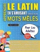 Lingua Classics - APPRENDRE LE LATIN EN S'AMUSANT GRÂCE AUX MOTS MÊLÉS - POUR LES ADULTES - Découvrez Comment Améliorer Son Vocabulaire Avec 2000 Mots Cachés Et S'entraîner À La Maison - 100 Grilles De Jeux - Matériel Pédagogique Et Cahier D'activités