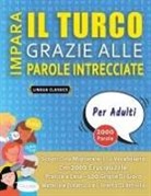 Lingua Classics - IMPARA IL TURCO GRAZIE ALLE PAROLE INTRECCIATE - PER ADULTI - Scopri Come Migliorare Il Tuo Vocabolario Con 2000 Crucipuzzle e Pratica a Casa - 100 Griglie Di Gioco - Materiale Didattico e Libretto Di Attività