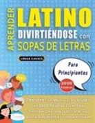 Lingua Classics - APRENDER LATINO DIVIRTIÉNDOSE CON SOPAS DE LETRAS - PARA PRINCIPIANTES - Descubre Cómo Mejorar tu Vocabulario con 2000 Palabras Escondidas y Practica en Casa - 100 Cuadrículas de Juego - Material de Aprendizaje y Folleto de Actividades