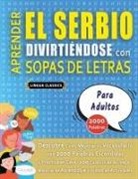 Lingua Classics - APRENDER EL SERBIO DIVIRTIÉNDOSE CON SOPAS DE LETRAS - PARA ADULTOS - Descubre Cómo Mejorar tu Vocabulario con 2000 Palabras Escondidas y Practica en Casa - 100 Cuadrículas de Juego - Material de Aprendizaje y Folleto de Actividades