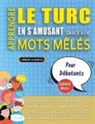 Lingua Classics - APPRENDRE LE TURC EN S'AMUSANT GRÂCE AUX MOTS MÊLÉS - POUR DÉBUTANTS - Découvrez Comment Améliorer Son Vocabulaire Avec 2000 Mots Cachés Et S'entraîner À La Maison - 100 Grilles De Jeux - Matériel Pédagogique Et Cahier D'activités