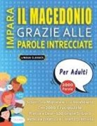 Lingua Classics - IMPARA IL MACEDONIO GRAZIE ALLE PAROLE INTRECCIATE - PER ADULTI - Scopri Come Migliorare Il Tuo Vocabolario Con 2000 Crucipuzzle e Pratica a Casa - 100 Griglie Di Gioco - Materiale Didattico e Libretto Di Attività