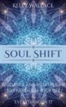 Kelly Wallace - Soul Shift - Guidance and Meditations To Transform Your Life & Everything In It