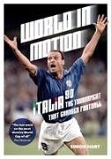 Simon Hart - World in Motion The Inside Story of Italia ’90: The Tournament That Changed Football