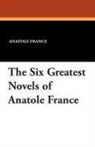 Anatole France - The Six Greatest Novels of Anatole France