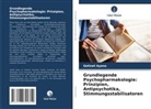 Getinet Ayano - Grundlegende Psychopharmakologie: Prinzipien, Antipsychotika, Stimmungsstabilisatoren