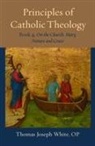Thomas Joseph White - Principles of Catholic Theology, Book 4