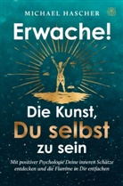 Michael Hascher, Michael Hascher - Erwache! Die Kunst, du selbst zu sein: Mit positiver Psychologie Deine inneren Schätze entdecken und die Flamme in Dir entfachen