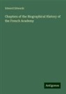 Edward Edwards - Chapters of the Biographical History of the French Academy