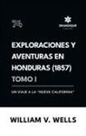 William V Wells - Exploraciones y aventuras en Honduras 1857